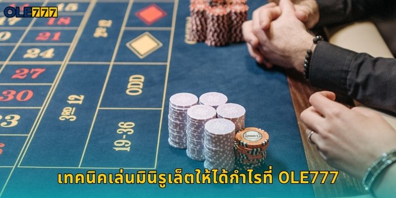 เทคนิคเล่นมินิรูเล็ตให้ได้กำไรที่ Ole777